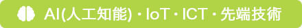 AI（人工知能）・IoT・ICT・先端技術